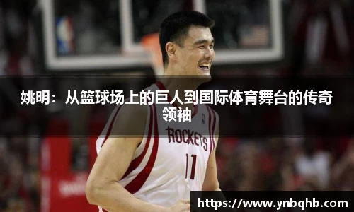 姚明：从篮球场上的巨人到国际体育舞台的传奇领袖