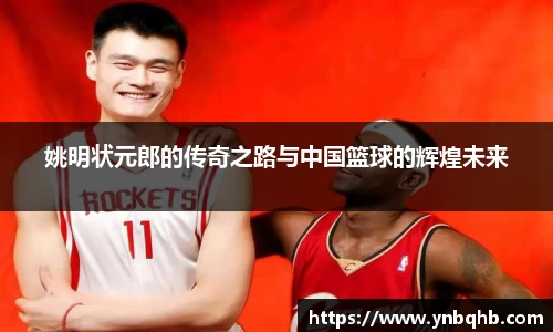 姚明状元郎的传奇之路与中国篮球的辉煌未来
