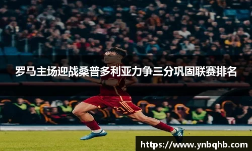 罗马主场迎战桑普多利亚力争三分巩固联赛排名