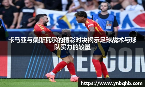 卡马亚与桑斯瓦尔的精彩对决揭示足球战术与球队实力的较量